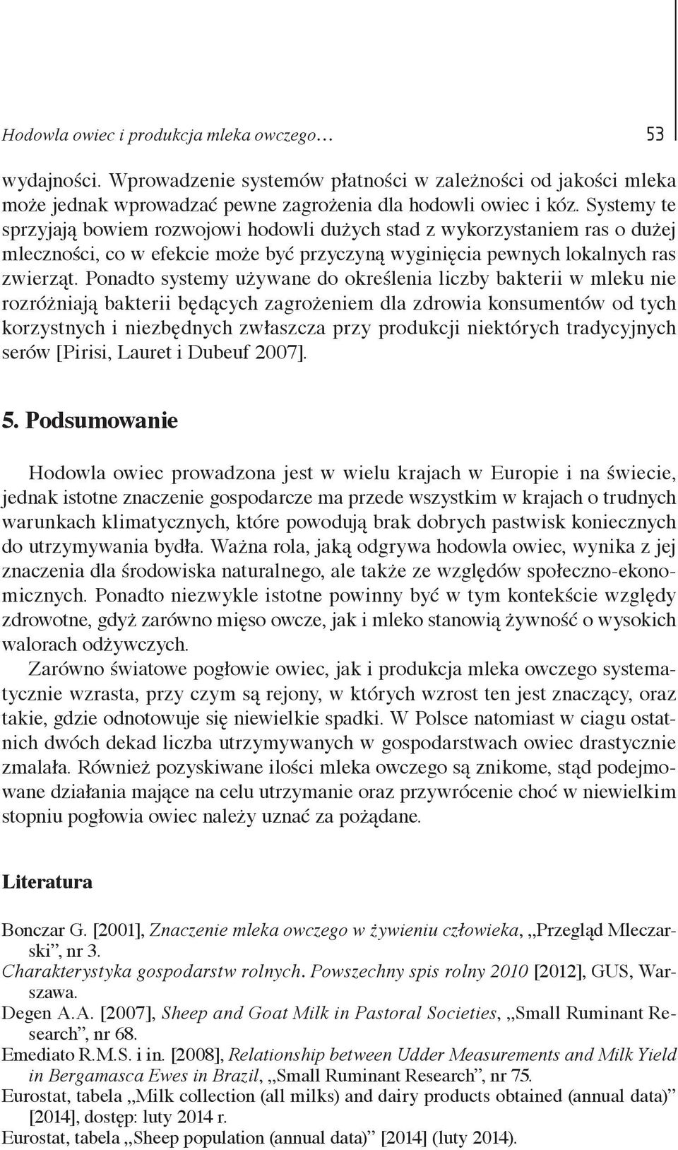 Ponadto systemy używane do określenia liczby bakterii w mleku nie rozróżniają bakterii będących zagrożeniem dla zdrowia konsumentów od tych korzystnych i niezbędnych zwłaszcza przy produkcji