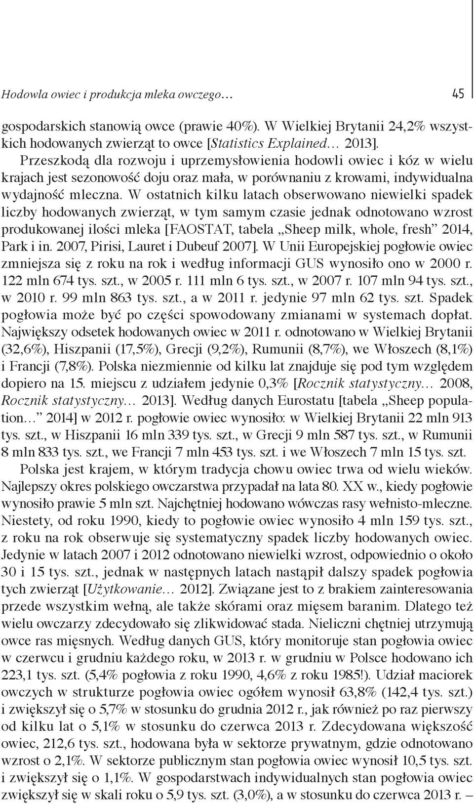 W ostatnich kilku latach obserwowano niewielki spadek liczby hodowanych zwierząt, w tym samym czasie jednak odnotowano wzrost produkowanej ilości mleka [FAOSTAT, tabela Sheep milk, whole, fresh 2014,