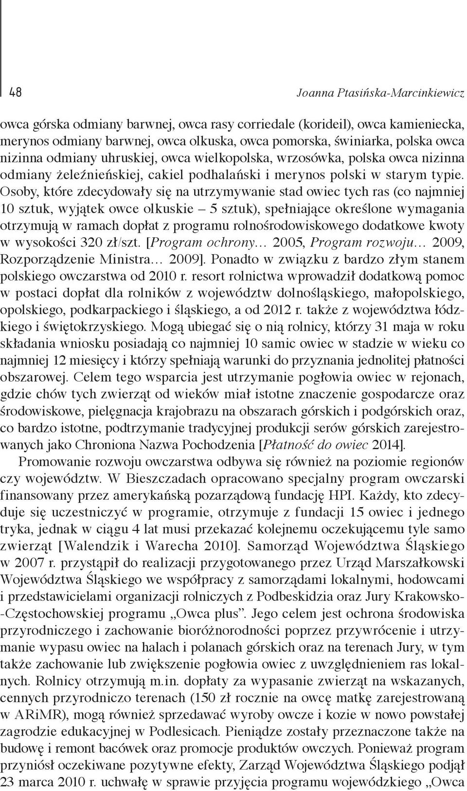 Osoby, które zdecydowały się na utrzymywanie stad owiec tych ras (co najmniej 10 sztuk, wyjątek owce olkuskie 5 sztuk), spełniające określone wymagania otrzymują w ramach dopłat z programu