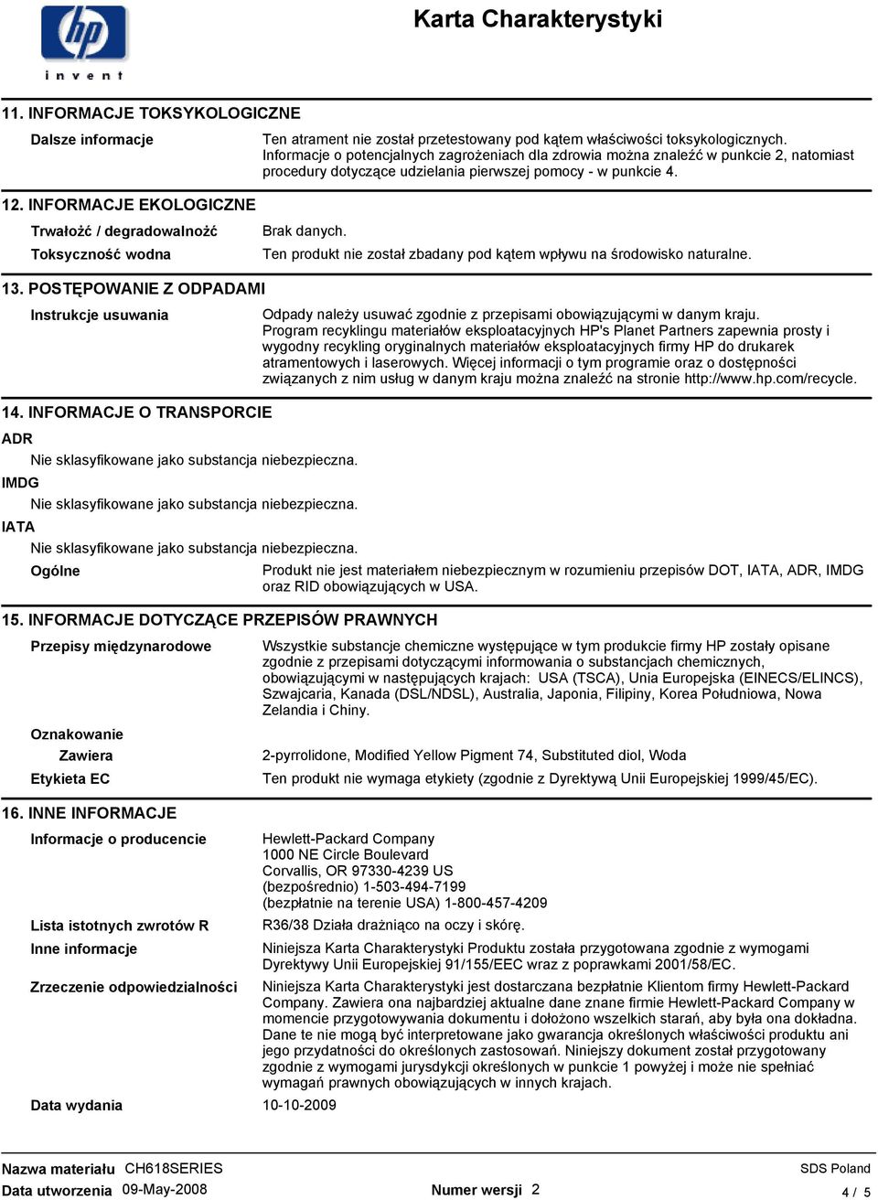 INFORMACJE EKOLOGICZNE TrwałoŜć / degradowalnoŝć Toksyczność wodna Brak danych. Ten produkt nie został zbadany pod kątem wpływu na środowisko naturalne. 13.