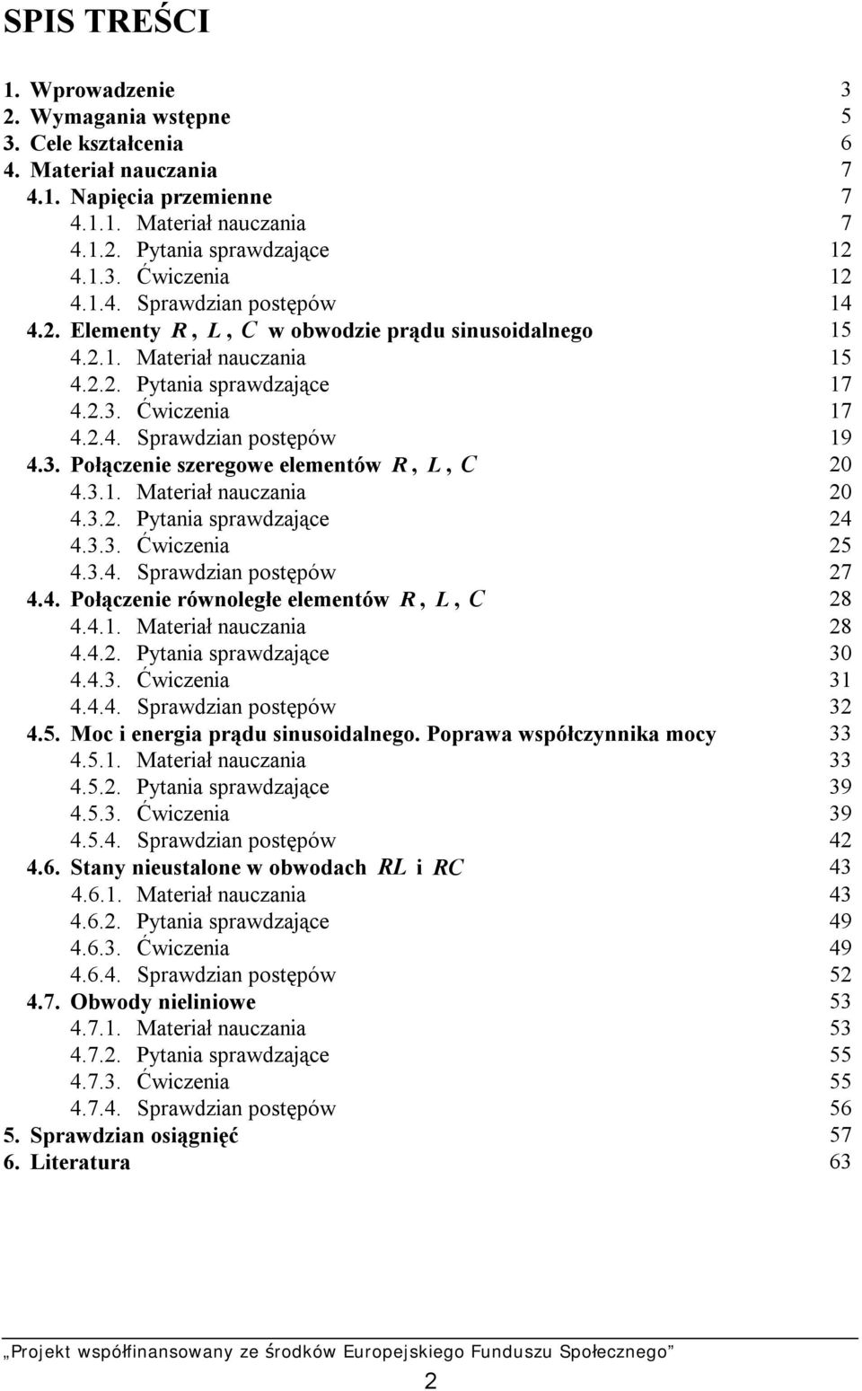 3.1. Materiał nauczania 0 4.3.. Pytania sprawdzające 4 4.3.3. Ćwiczenia 5 4.3.4. Sprawdzian postępów 7 4.4. Połączenie równoległe elementów R, L, C 8 4.4.1. Materiał nauczania 8 4.4.. Pytania sprawdzające 30 4.