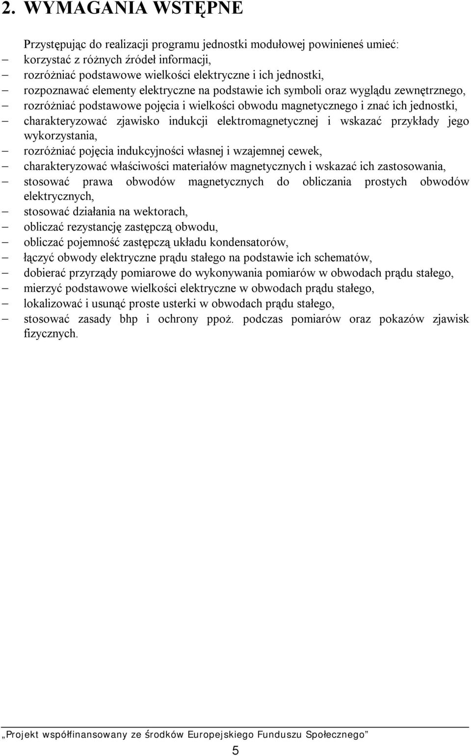 indukcji elektromagnetycznej i wskazać przykłady jego wykorzystania, rozróżniać pojęcia indukcyjności własnej i wzajemnej cewek, charakteryzować właściwości materiałów magnetycznych i wskazać ich