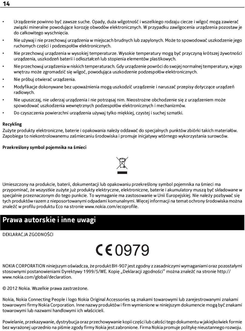 Może to spowodować uszkodzenie jego ruchomych części i podzespołów elektronicznych. Nie przechowuj urządzenia w wysokiej temperaturze.