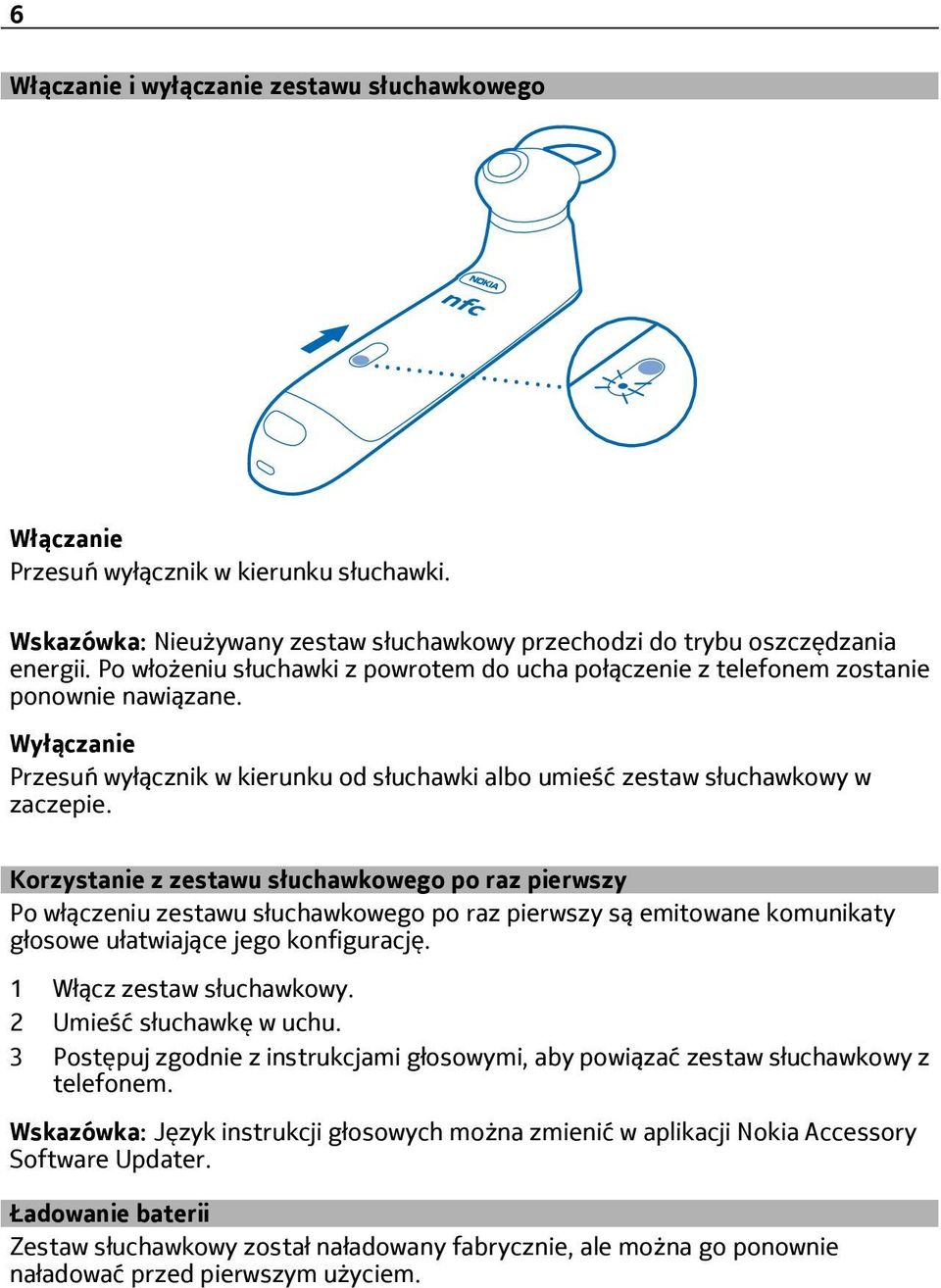 Korzystanie z zestawu słuchawkowego po raz pierwszy Po włączeniu zestawu słuchawkowego po raz pierwszy są emitowane komunikaty głosowe ułatwiające jego konfigurację. 1 Włącz zestaw słuchawkowy.