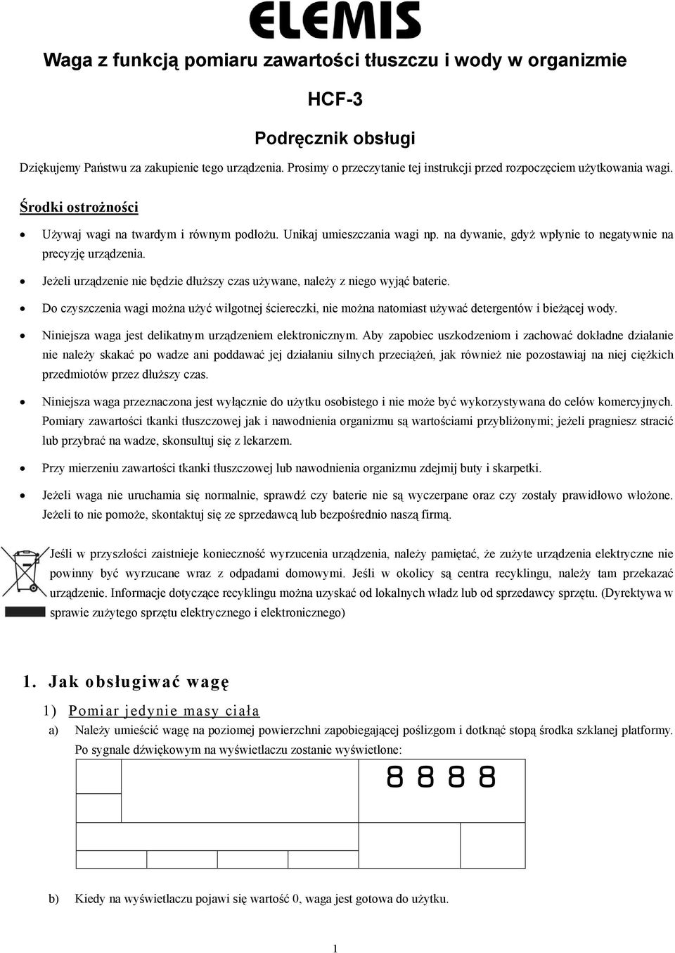 na dywanie, gdyż wpłynie to negatywnie na precyzję urządzenia. Jeżeli urządzenie nie będzie dłuższy czas używane, należy z niego wyjąć baterie.