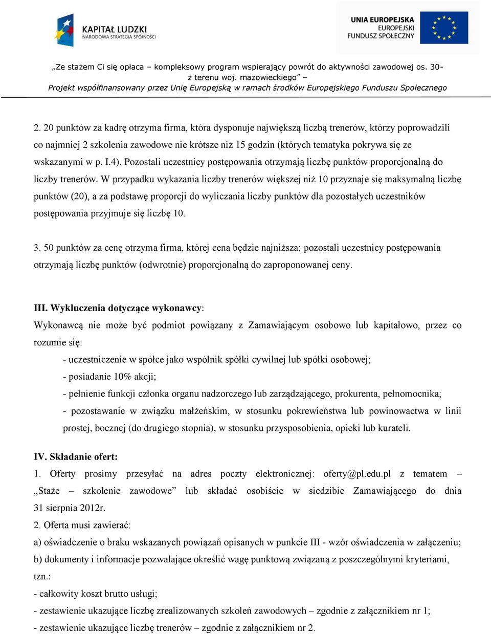 W przypadku wykazania liczby trenerów większej niż 10 przyznaje się maksymalną liczbę punktów (20), a za podstawę proporcji do wyliczania liczby punktów dla pozostałych uczestników postępowania