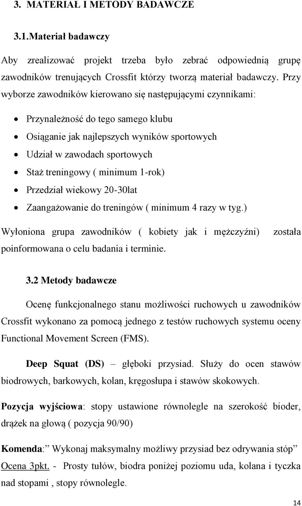1-rok) Przedział wiekowy 20-30lat Zaangażowanie do treningów ( minimum 4 razy w tyg.) Wyłoniona grupa zawodników ( kobiety jak i mężczyźni) poinformowana o celu badania i terminie. została 3.