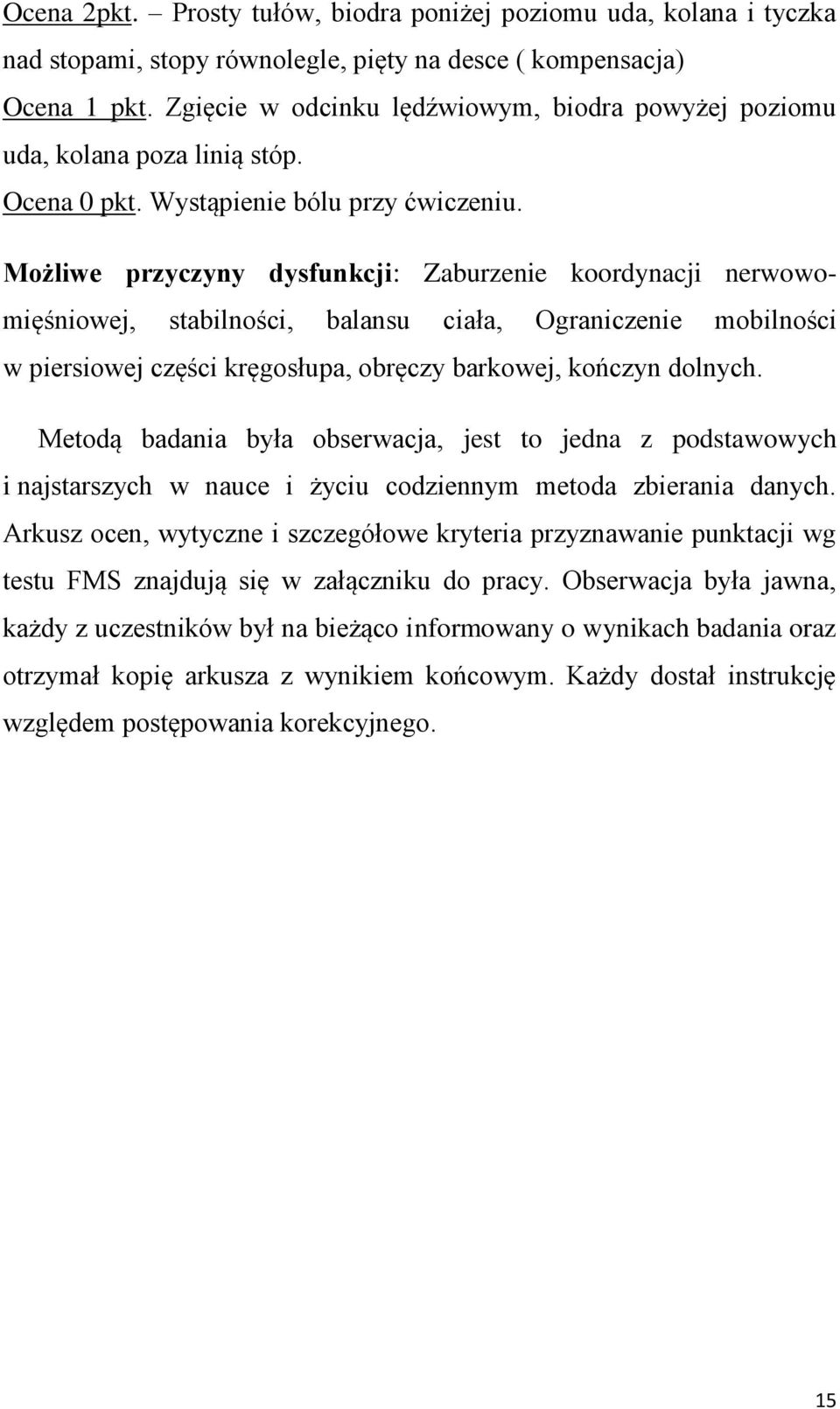 Możliwe przyczyny dysfunkcji: Zaburzenie koordynacji nerwowomięśniowej, stabilności, balansu ciała, Ograniczenie mobilności w piersiowej części kręgosłupa, obręczy barkowej, kończyn dolnych.