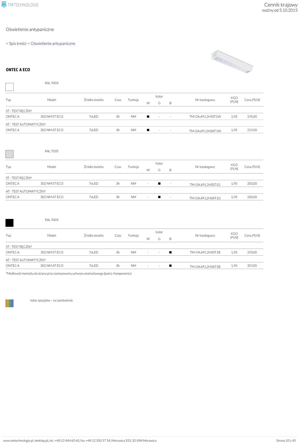 AP.L2H3AT1G 1,90 230,00 RAL 9004 Cena ONTEC A 302 NM ST ECO 7xLED 3h NM - - TM-OA.AP.L2H3ST1B 1,90 293,00 ONTEC A 302 NM AT ECO 7xLED 3h NM - - TM-OA.AP.L2H3AT1B 1,90 329,00 *Możliwość montażu do ściany przy zastosowaniu uchwytu montażowego (patrz: Komponenty) kolor specjalny na zamówienie www.