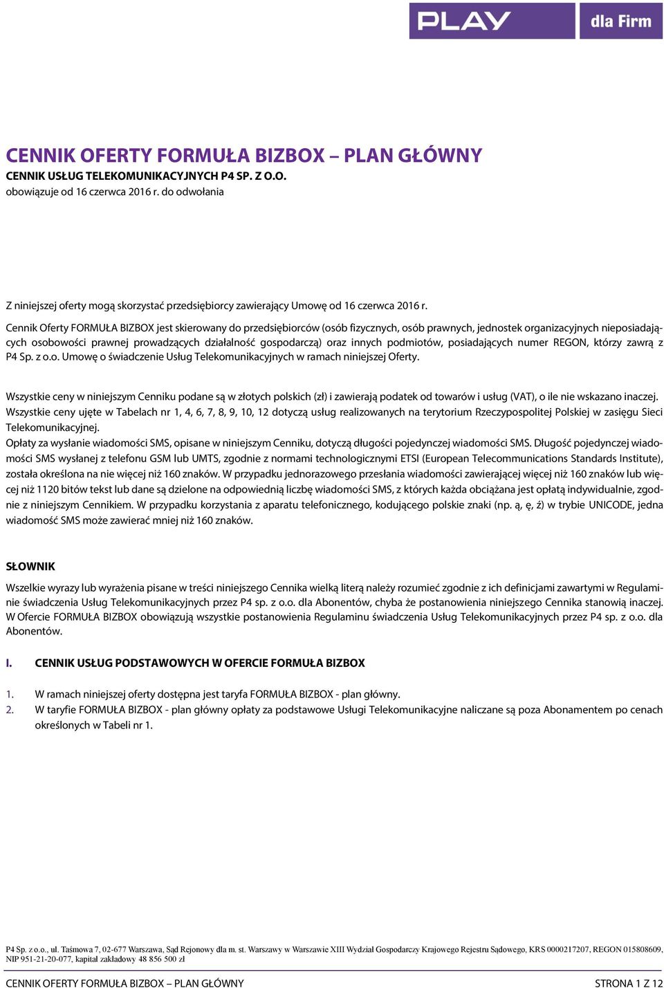Cennik Oferty FORMUŁA BIZBOX jest skierowany do przedsiębiorców (osób fizycznych, osób prawnych, jednostek organizacyjnych nieposiadających osobowości prawnej prowadzących działalność gospodarczą)