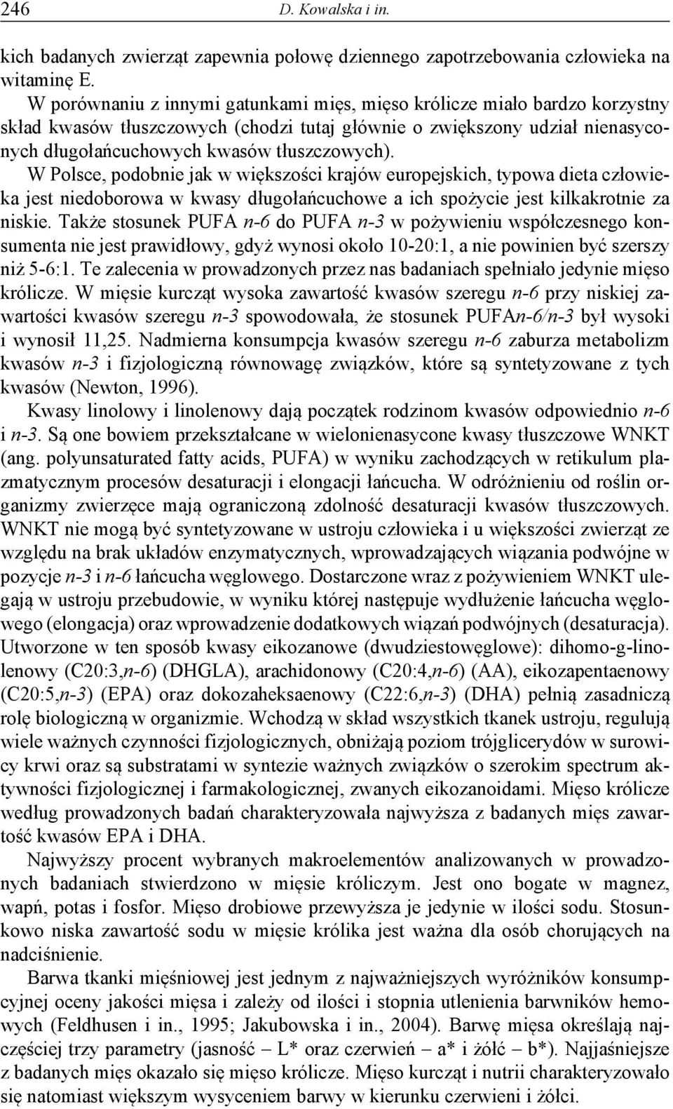 W Polsce, podobnie jak w większości krajów europejskich, typowa dieta człowieka jest niedoborowa w kwasy długołańcuchowe a ich spożycie jest kilkakrotnie za niskie.