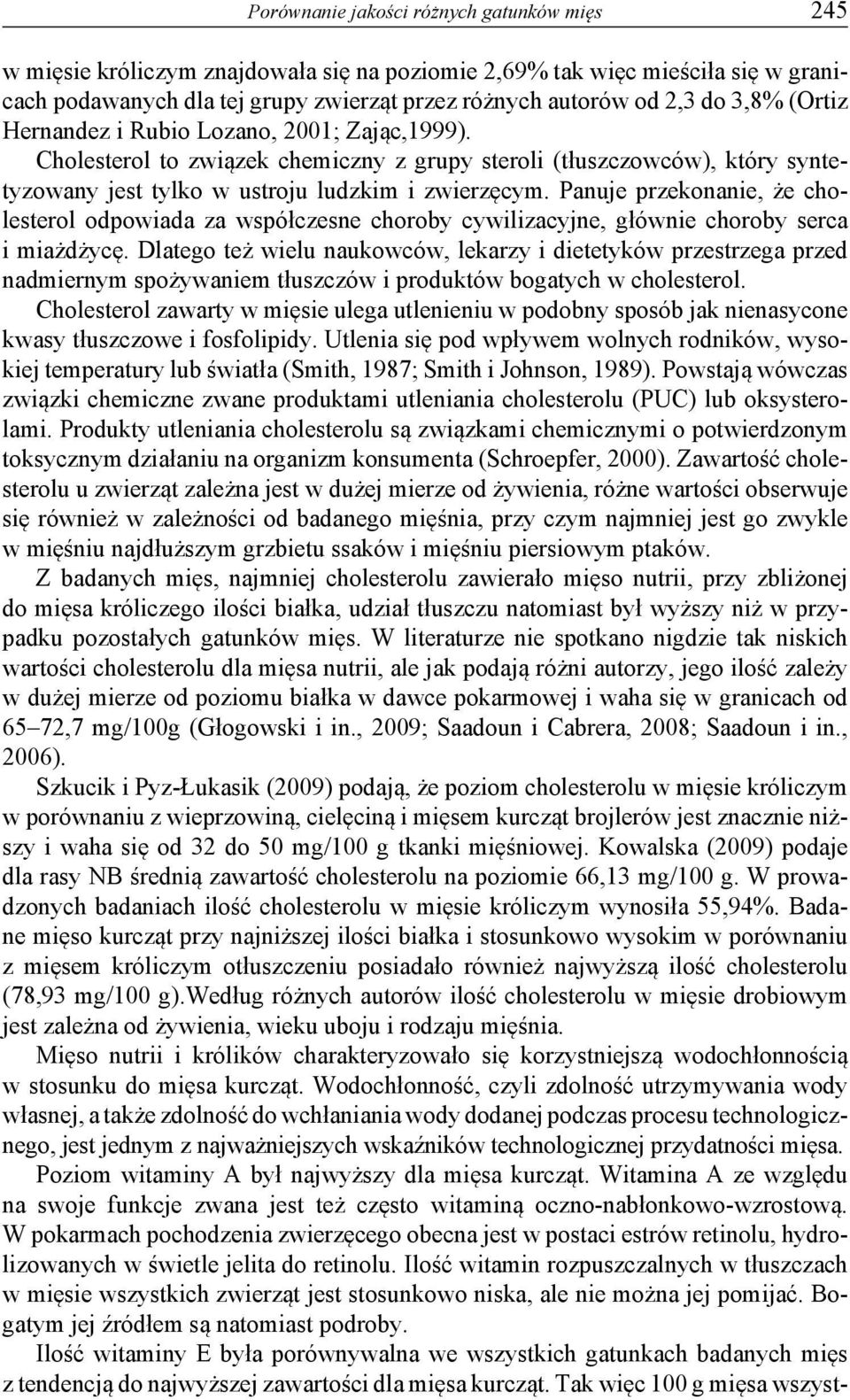 Panuje przekonanie, że cholesterol odpowiada za współczesne choroby cywilizacyjne, głównie choroby serca i miażdżycę.