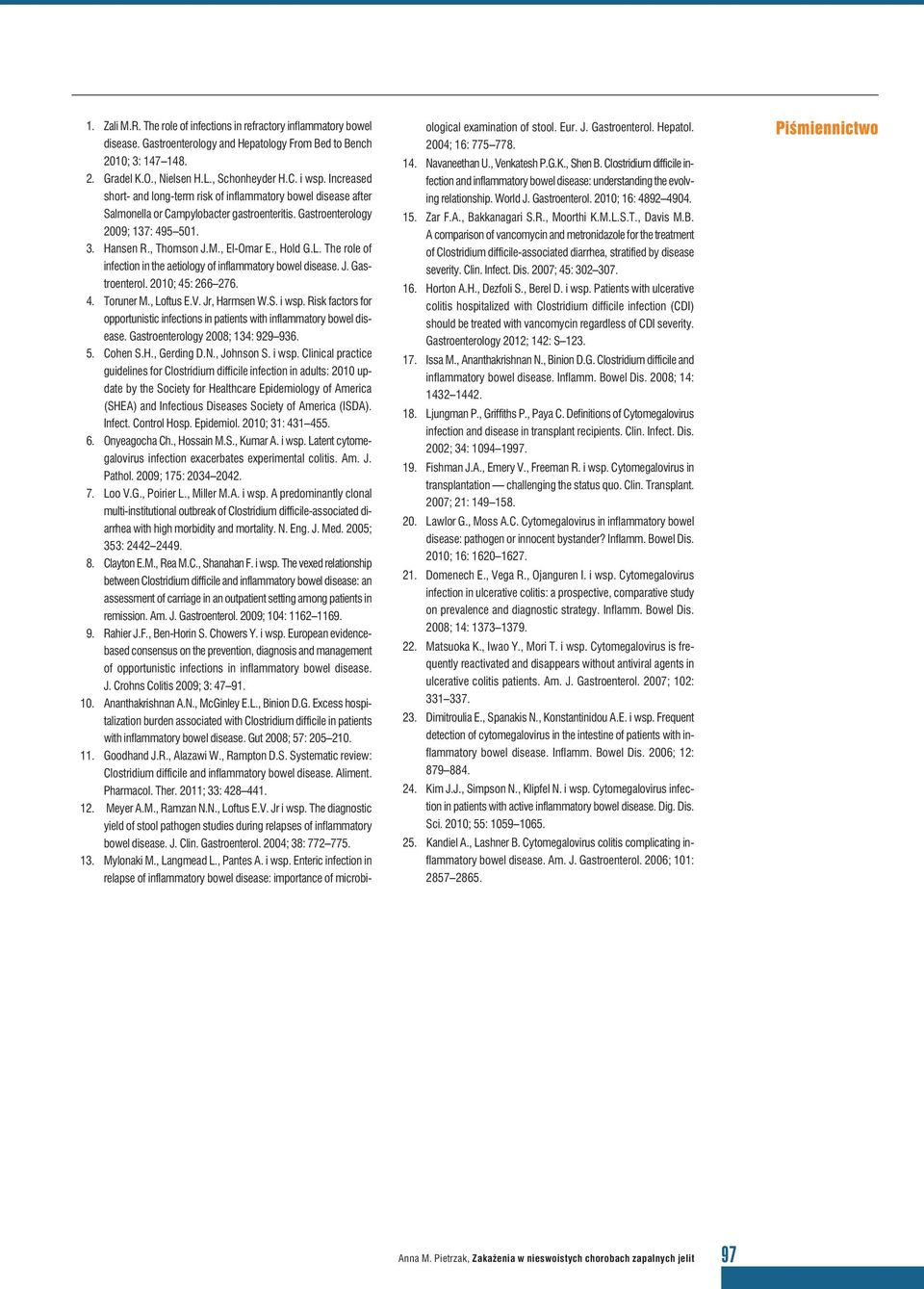 , Hold G.L. The role of infection in the aetiology of inflammatory bowel disease. J. Gastroenterol. 2010; 45: 266 276. 4. Toruner M., Loftus E.V. Jr, Harmsen W.S. i wsp.