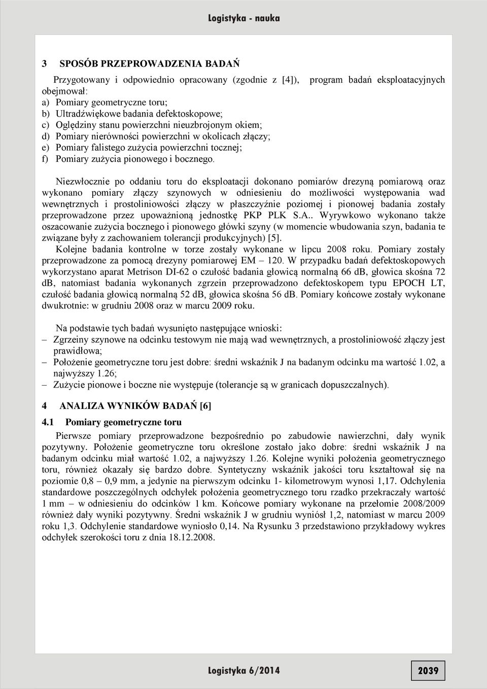 program badań eksploatacyjnych Niezwłocznie po oddaniu toru do eksploatacji dokonano pomiarów drezyną pomiarową oraz wykonano pomiary złączy szynowych w odniesieniu do możliwości występowania wad