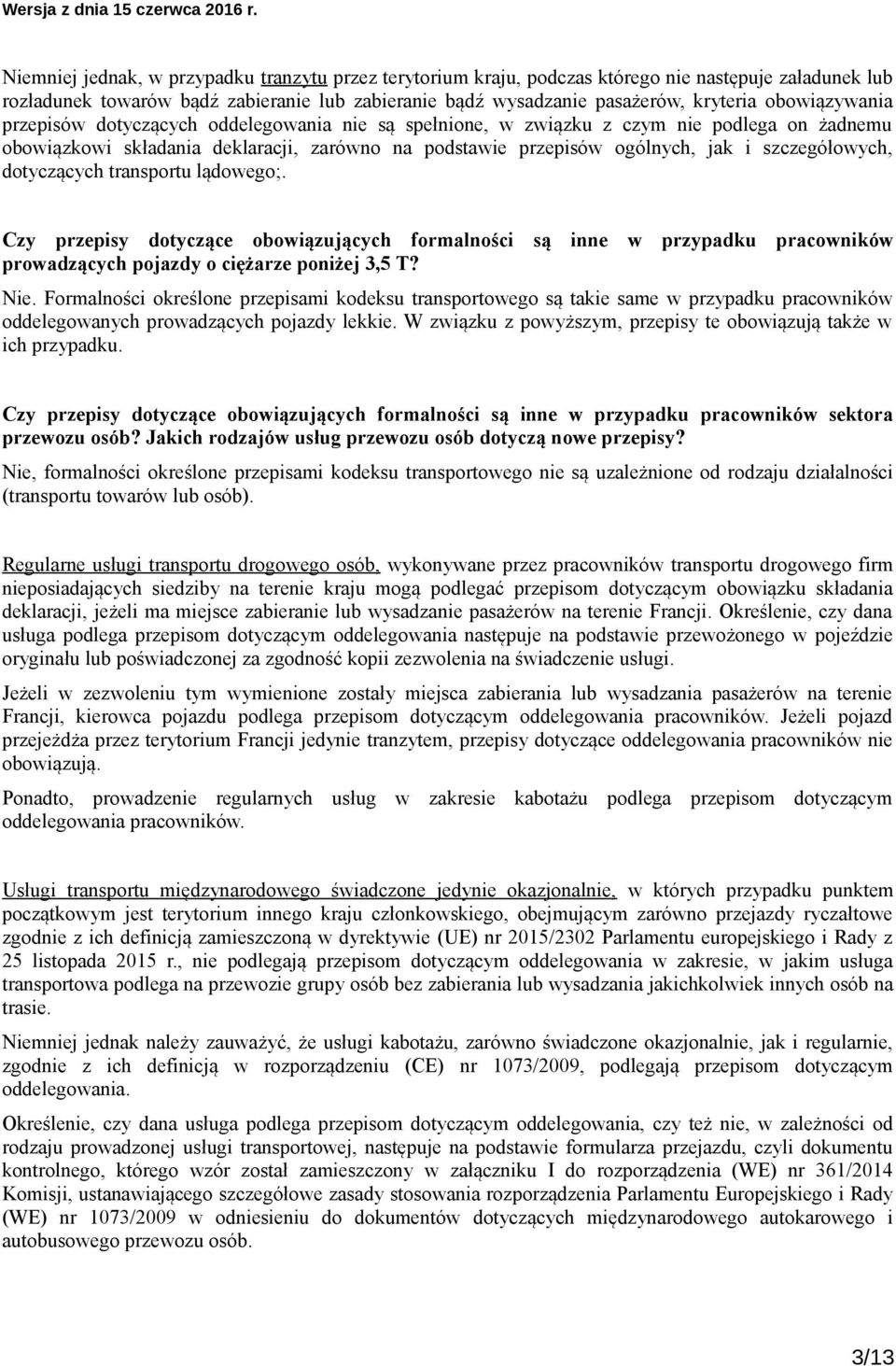 szczegółowych, dotyczących transportu lądowego;. Czy przepisy dotyczące obowiązujących formalności są inne w przypadku pracowników prowadzących pojazdy o ciężarze poniżej 3,5 T? Nie.