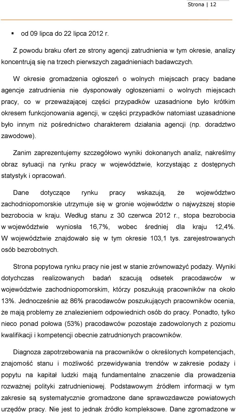 krótkim okresem funkcjonowania agencji, w części przypadków natomiast uzasadnione było innym niż pośrednictwo charakterem działania agencji (np. doradztwo zawodowe).