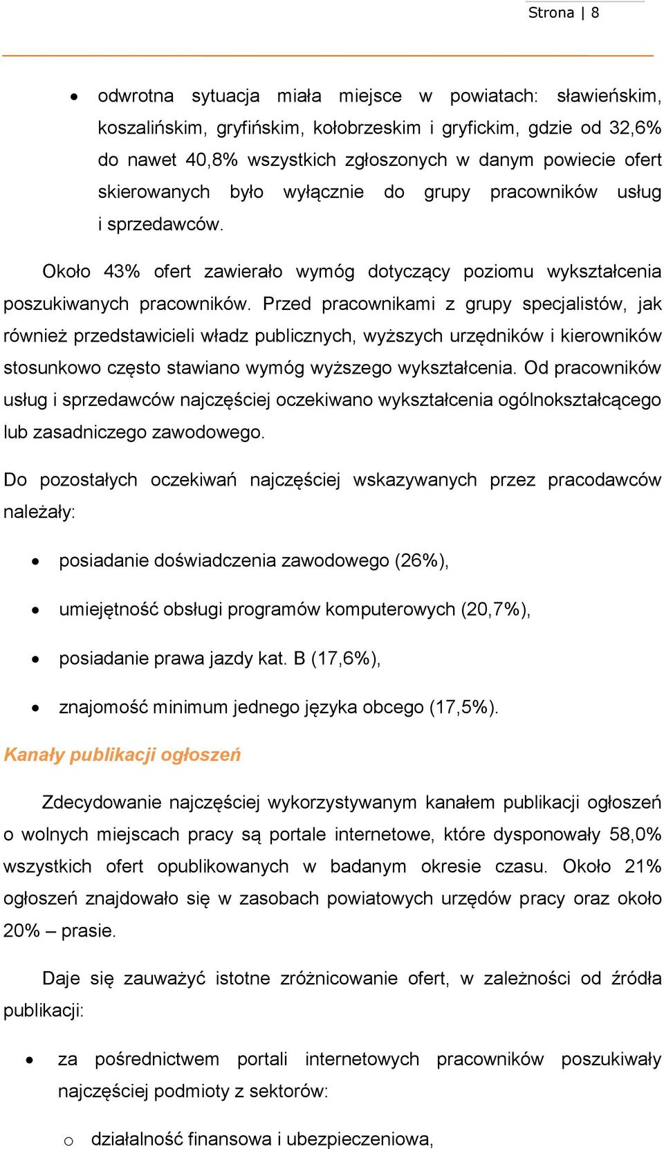 Przed pracownikami z grupy specjalistów, jak również przedstawicieli władz publicznych, wyższych urzędników i kierowników stosunkowo często stawiano wymóg wyższego wykształcenia.