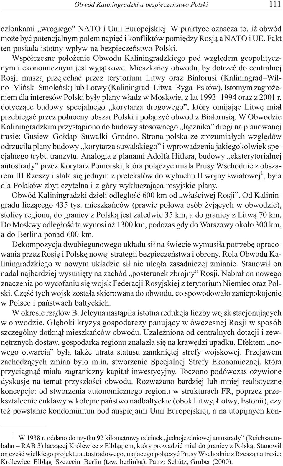 Mieszkañcy obwodu, by dotrzeæ do centralnej Rosji musz¹ przejechaæ przez terytorium Litwy oraz Bia³orusi (Kaliningrad Wilno Miñsk Smoleñsk) lub otwy (Kaliningrad Litwa Ryga Psków).