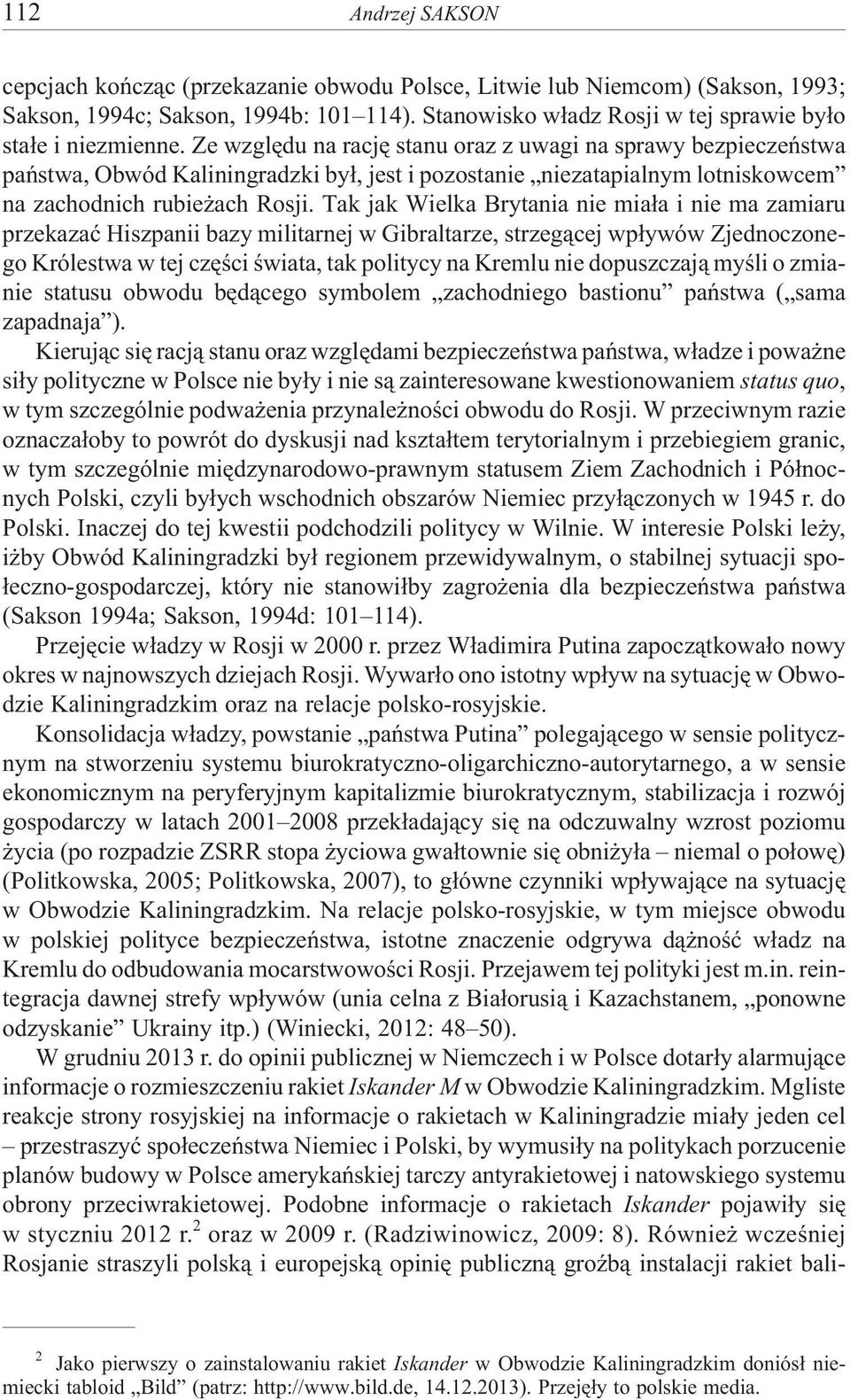 Tak jak Wielka Brytania nie mia³a i nie ma zamiaru przekazaæ Hiszpanii bazy militarnej w Gibraltarze, strzeg¹cej wp³ywów Zjednoczonego Królestwa w tej czêœci œwiata, tak politycy na Kremlu nie