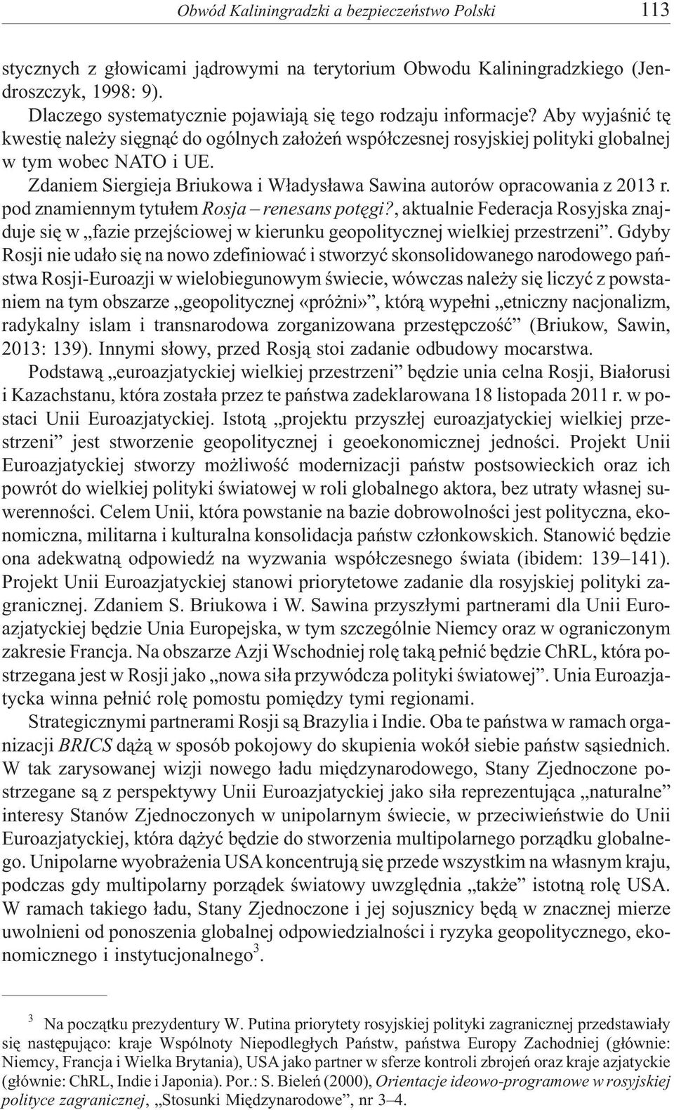 Zdaniem Siergieja Briukowa i W³adys³awa Sawina autorów opracowania z 2013 r. pod znamiennym tytu³em Rosja renesans potêgi?
