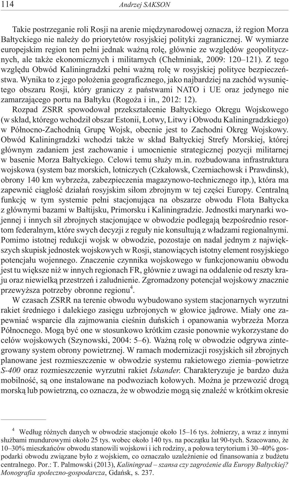 Z tego wzglêdu Obwód Kaliningradzki pe³ni wa n¹ rolê w rosyjskiej polityce bezpieczeñstwa.