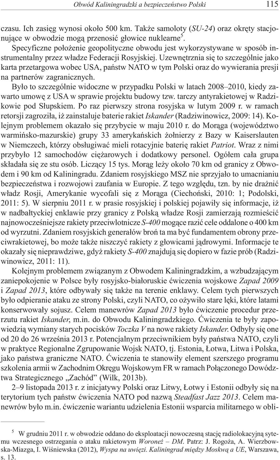 Uzewnêtrznia siê to szczególnie jako karta przetargowa wobec USA, pañstw NATO w tym Polski oraz do wywierania presji na partnerów zagranicznych.
