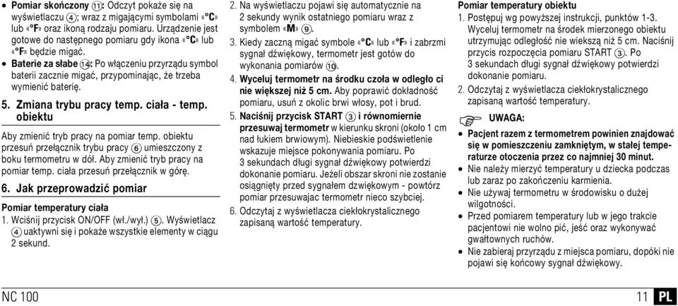 Zmiana trybu pracy temp. ciała - temp. obiektu Aby zmienić tryb pracy na pomiar temp. obiektu przesuń przełącznik trybu pracy 6 umieszczony z boku termometru w dół.