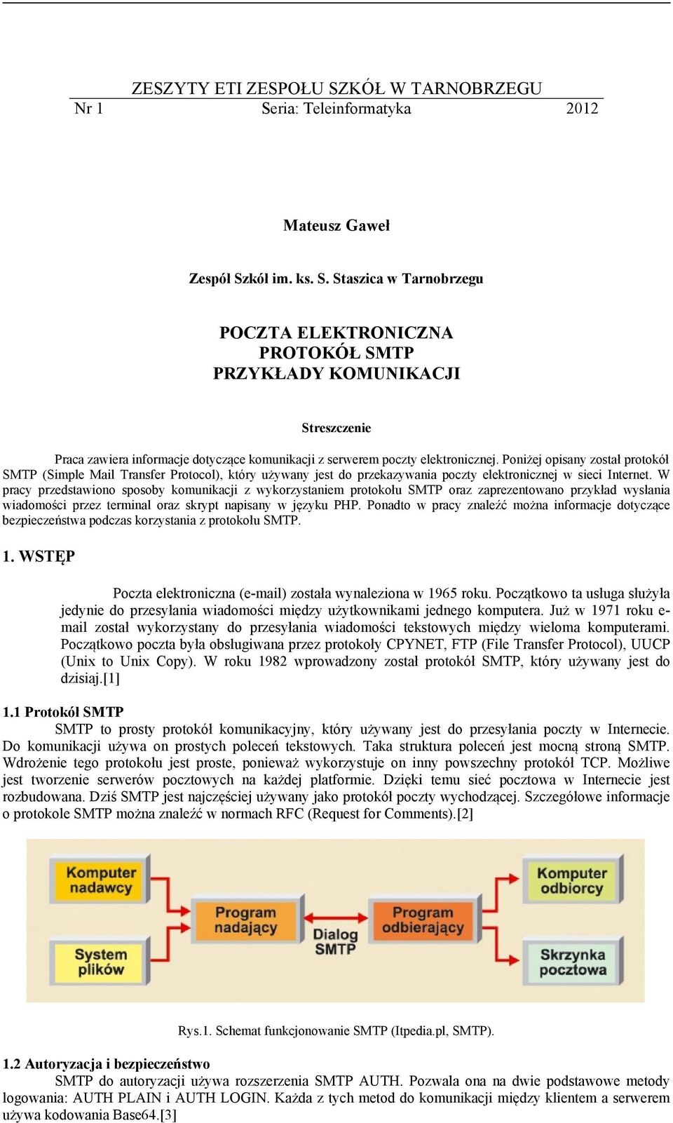 W pracy przedstawiono sposoby komunikacji z wykorzystaniem protokołu SMTP oraz zaprezentowano przykład wysłania wiadomości przez terminal oraz skrypt napisany w języku PHP.