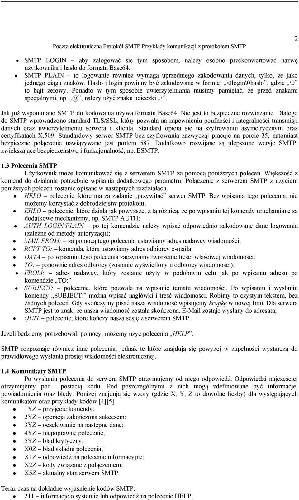 Ponadto w tym sposobie uwierzytelniania musimy pamiętać, że przed znakami specjalnymi, np. @, należy użyć znaku ucieczki \. Jak już wspomniano SMTP do kodowania używa formatu Base64.