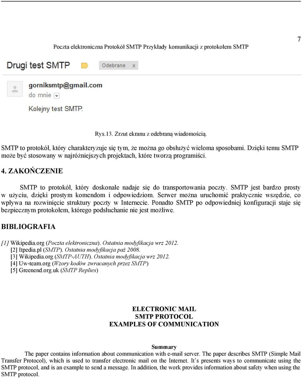 SMTP jest bardzo prosty w użyciu, dzięki prostym komendom i odpowiedziom. Serwer można uruchomić praktycznie wszędzie, co wpływa na rozwinięcie struktury poczty w Internecie.