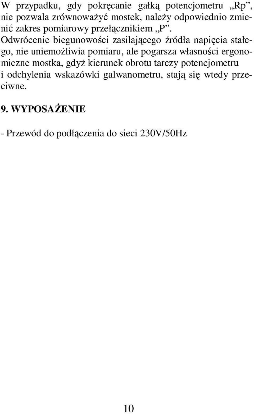 Odwrócenie biegunowości zasilającego źródła napięcia stałego, nie uniemożliwia pomiaru, ale pogarsza własności