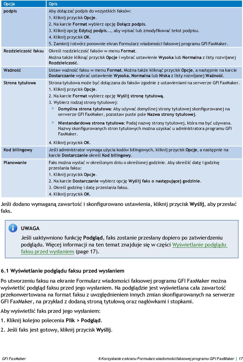 Określ rozdzielczość faksów w menu Format. Można także kliknąć przycisk Opcje i wybrać ustawienie Wysoka lub Normalna z listy rozwijanej Rozdzielczość. Ustaw ważność faksu w menu Format.