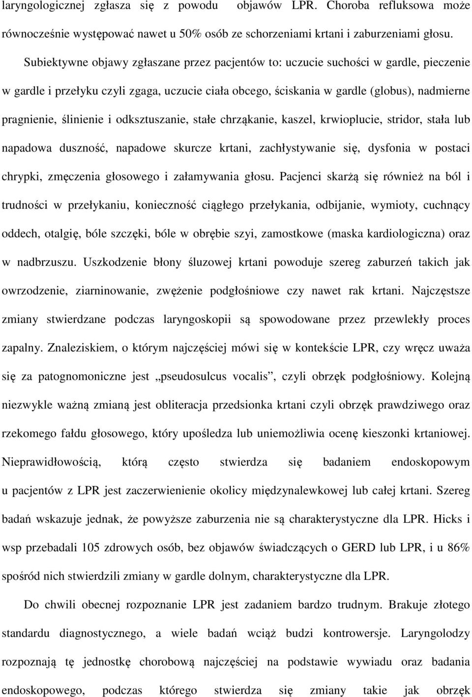 ślinienie i odksztuszanie, stałe chrząkanie, kaszel, krwioplucie, stridor, stała lub napadowa duszność, napadowe skurcze krtani, zachłystywanie się, dysfonia w postaci chrypki, zmęczenia głosowego i