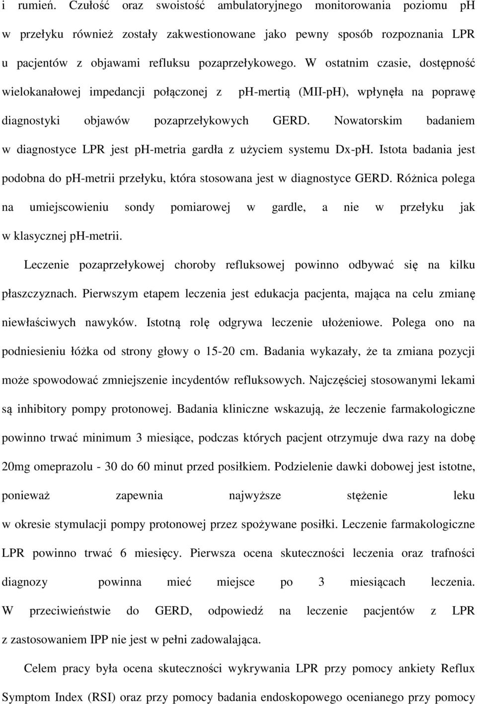 Nowatorskim badaniem w diagnostyce LPR jest ph-metria gardła z użyciem systemu Dx-pH. Istota badania jest podobna do ph-metrii przełyku, która stosowana jest w diagnostyce GERD.