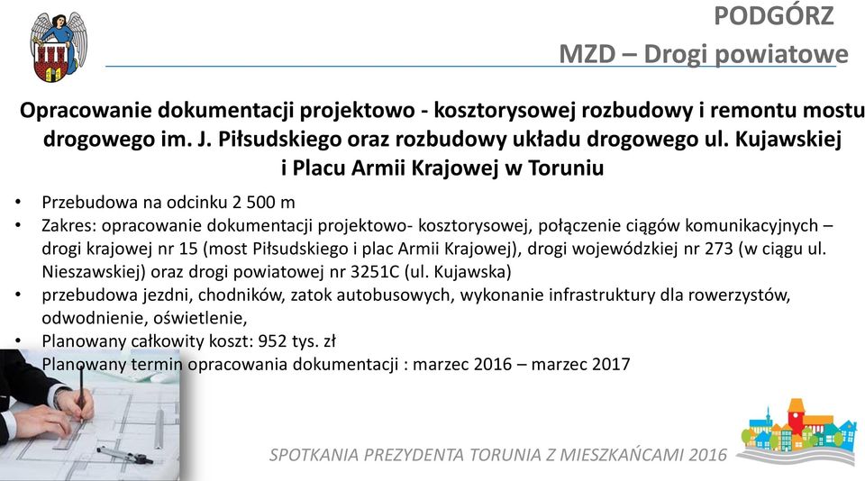 krajowej nr 15 (most Piłsudskiego i plac Armii Krajowej), drogi wojewódzkiej nr 273 (w ciągu ul. Nieszawskiej) oraz drogi powiatowej nr 3251C (ul.