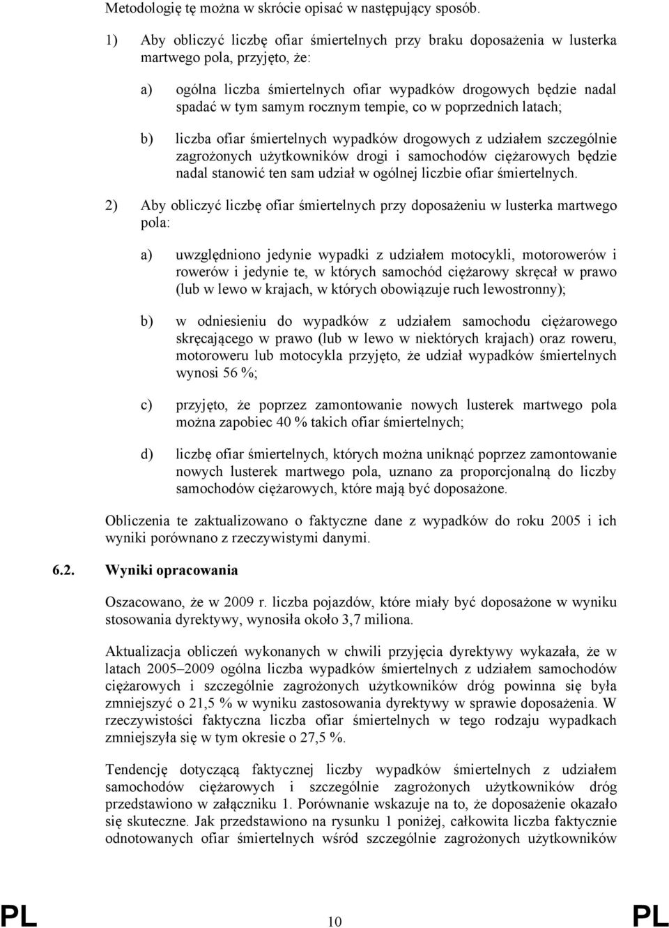 tempie, co w poprzednich latach; b) liczba ofiar śmiertelnych wypadków drogowych z udziałem szczególnie zagrożonych użytkowników drogi i samochodów ciężarowych będzie nadal stanowić ten sam udział w