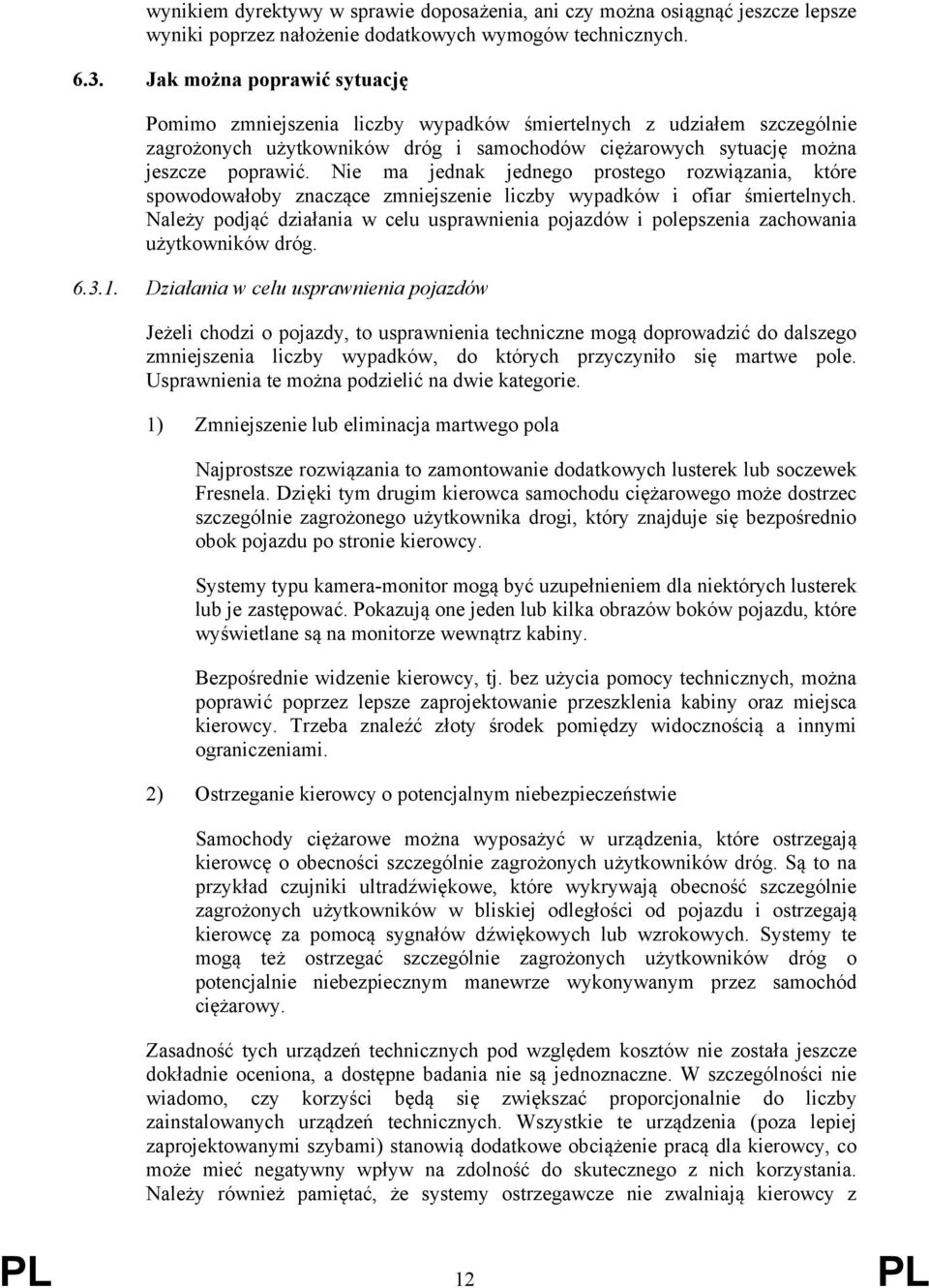 Nie ma jednak jednego prostego rozwiązania, które spowodowałoby znaczące zmniejszenie liczby wypadków i ofiar śmiertelnych.