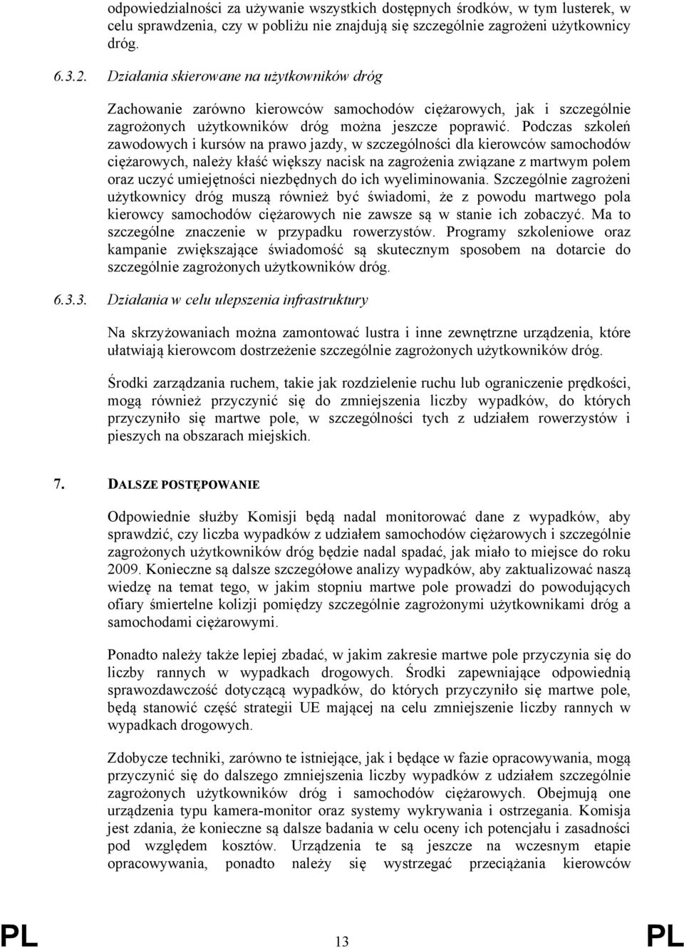 Podczas szkoleń zawodowych i kursów na prawo jazdy, w szczególności dla kierowców samochodów ciężarowych, należy kłaść większy nacisk na zagrożenia związane z martwym polem oraz uczyć umiejętności