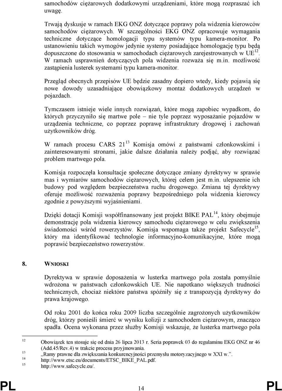 Po ustanowieniu takich wymogów jedynie systemy posiadające homologację typu będą dopuszczone do stosowania w samochodach ciężarowych zarejestrowanych w UE 12.