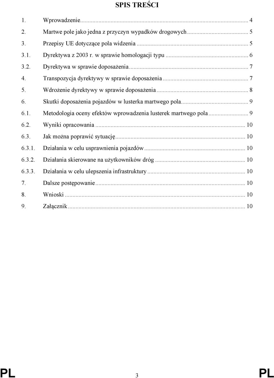 Skutki doposażenia pojazdów w lusterka martwego pola... 9 6.1. Metodologia oceny efektów wprowadzenia lusterek martwego pola... 9 6.2. Wyniki opracowania... 10 6.3. Jak można poprawić sytuację.