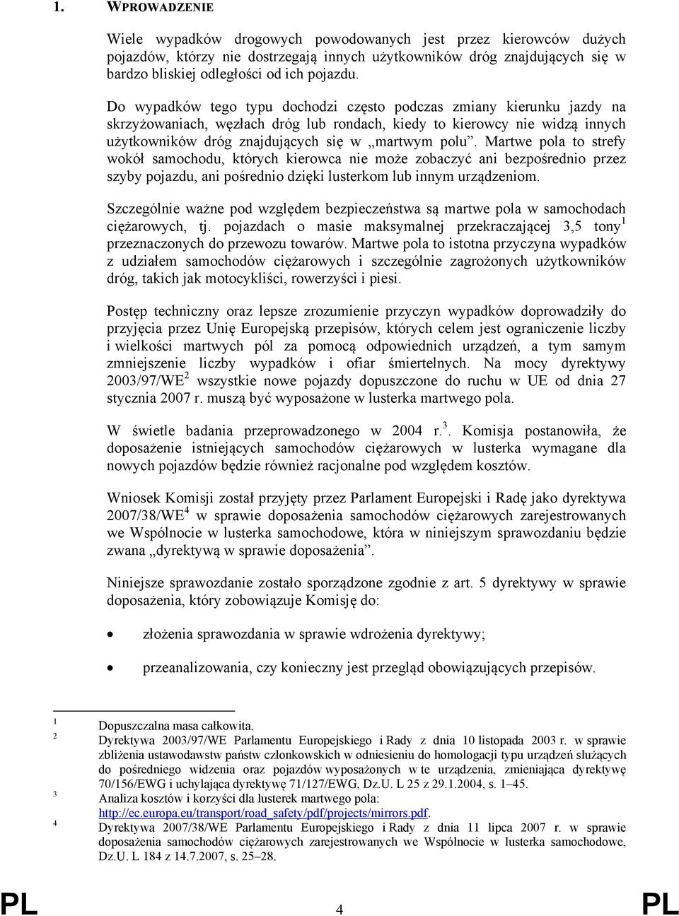 Do wypadków tego typu dochodzi często podczas zmiany kierunku jazdy na skrzyżowaniach, węzłach dróg lub rondach, kiedy to kierowcy nie widzą innych użytkowników dróg znajdujących się w martwym polu.
