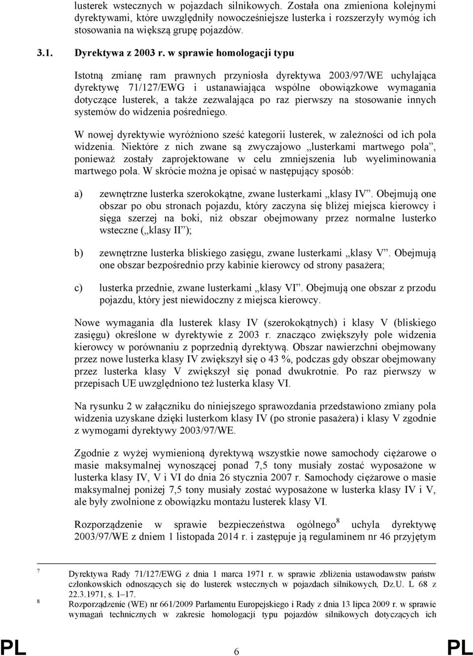w sprawie homologacji typu Istotną zmianę ram prawnych przyniosła dyrektywa 2003/97/WE uchylająca dyrektywę 71/127/EWG i ustanawiająca wspólne obowiązkowe wymagania dotyczące lusterek, a także