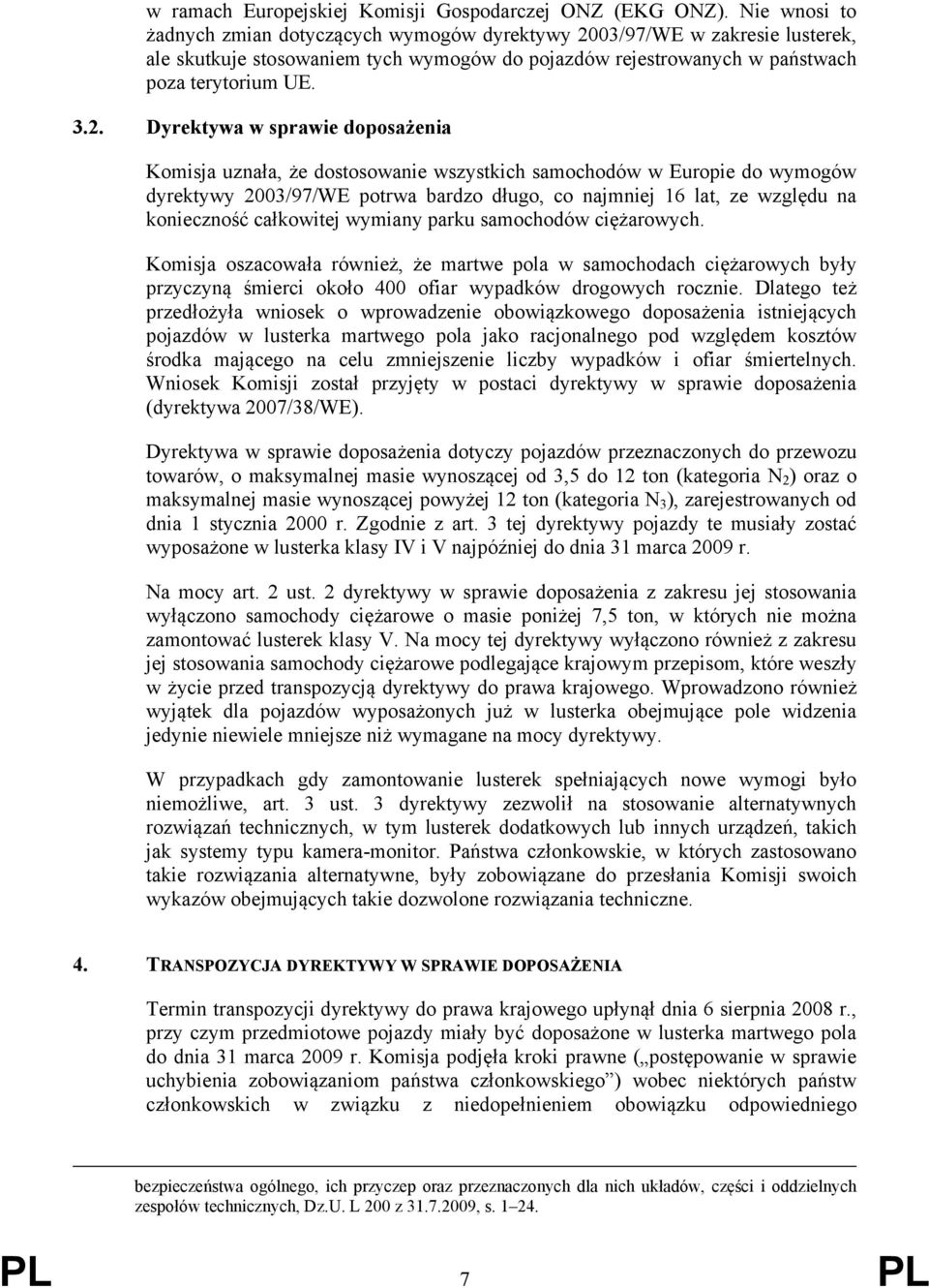 03/97/WE w zakresie lusterek, ale skutkuje stosowaniem tych wymogów do pojazdów rejestrowanych w państwach poza terytorium UE. 3.2.
