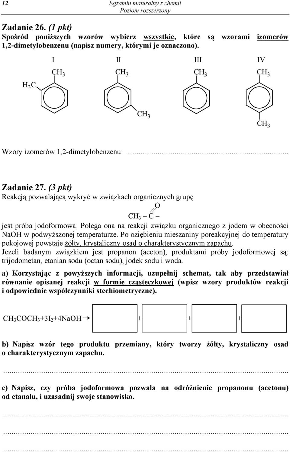 Polega ona na reakcji związku organicznego z jodem w obecności NaOH w podwyższonej temperaturze.