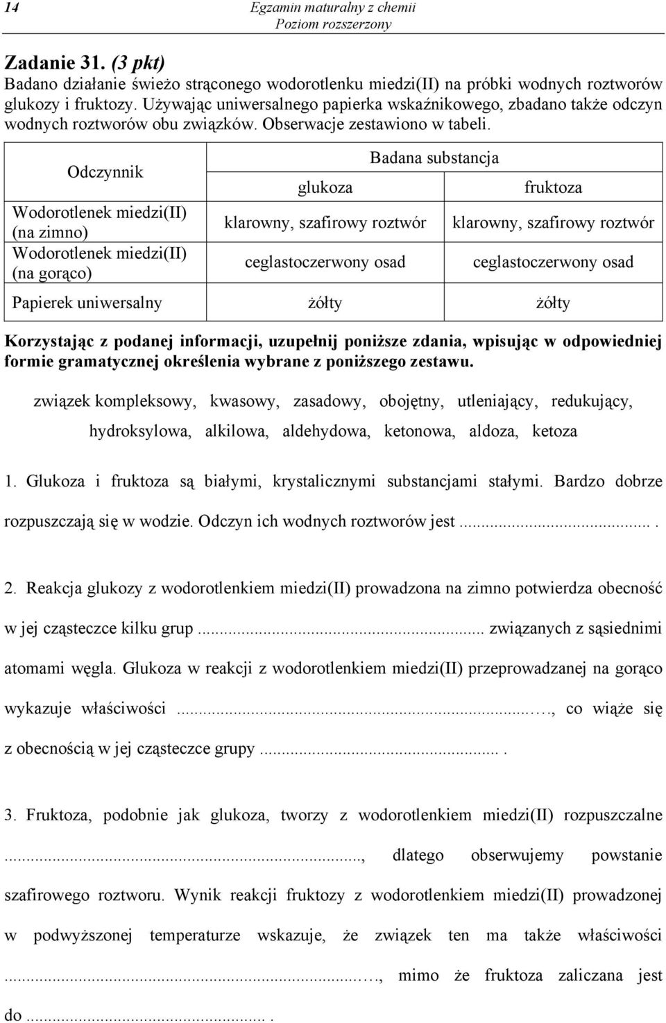 Odczynnik Wodorotlenek miedzi(ii) (na zimno) Wodorotlenek miedzi(ii) (na gorąco) glukoza klarowny, szafirowy roztwór ceglastoczerwony osad Badana substancja fruktoza klarowny, szafirowy roztwór