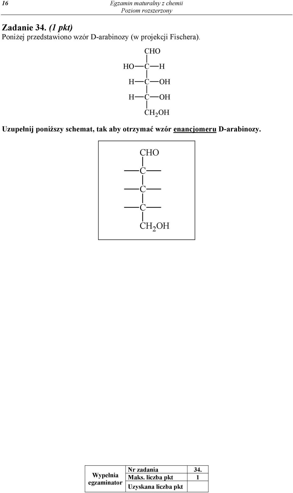 CHO HO H H C C C H OH OH CH 2 OH Uzupełnij poniższy schemat, tak aby otrzymać