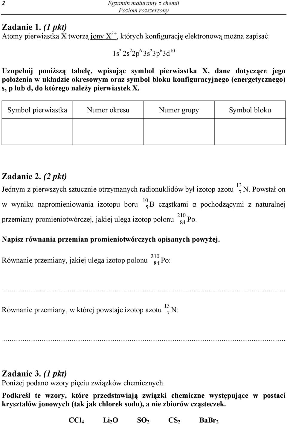 jego położenia w układzie okresowym oraz symbol bloku konfiguracyjnego (energetycznego) s, p lub d, do którego należy pierwiastek X. Symbol pierwiastka Numer okresu Numer grupy Symbol bloku Zadanie 2.