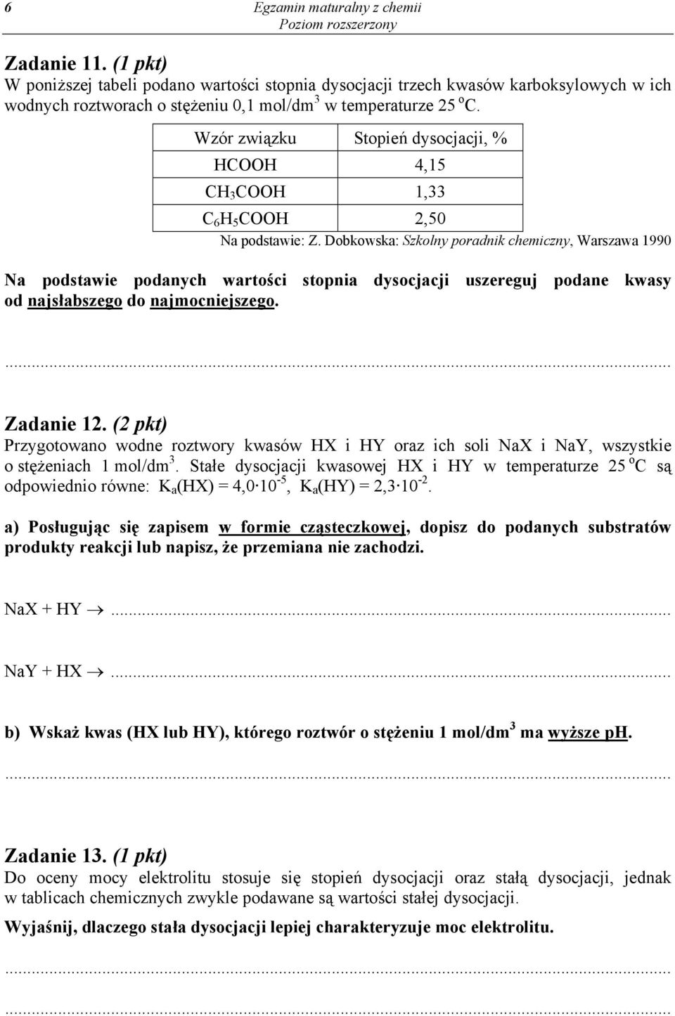Wzór związku Stopień dysocjacji, % HCOOH 4,15 CH 3 COOH 1,33 C 6 H 5 COOH 2,50 Na podstawie: Z.