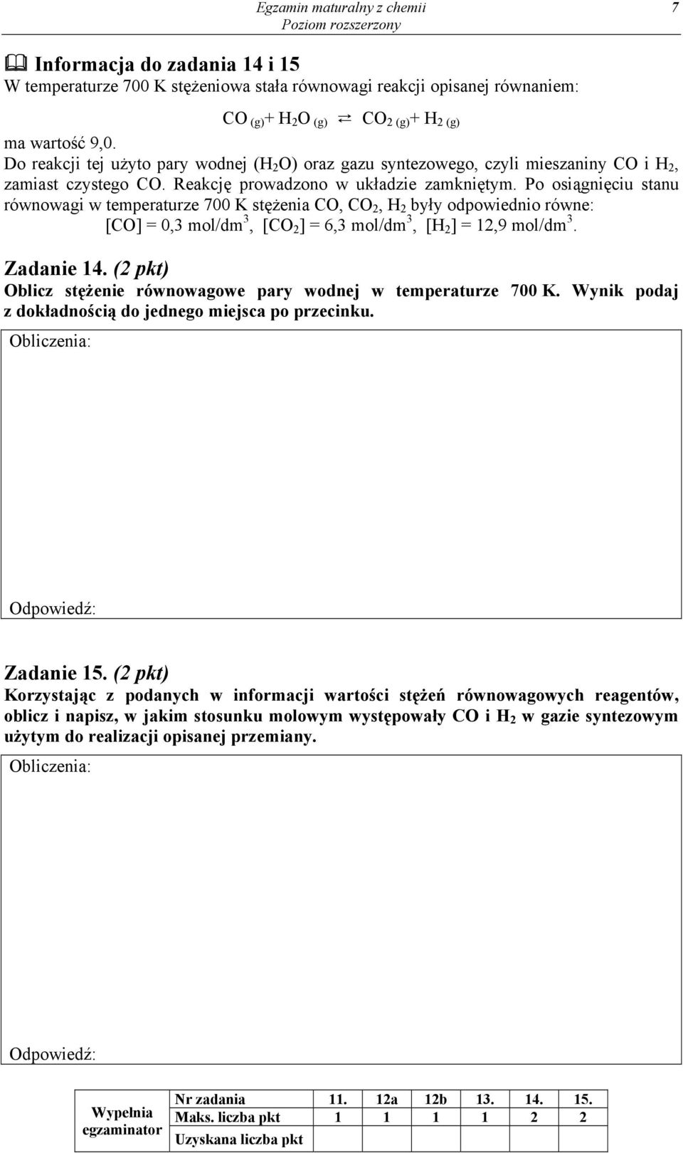 Po osiągnięciu stanu równowagi w temperaturze 700 K stężenia CO, CO 2, H 2 były odpowiednio równe: [CO] = 0,3 mol/dm 3, [CO 2 ] = 6,3 mol/dm 3, [H 2 ] = 12,9 mol/dm 3. Zadanie 14.