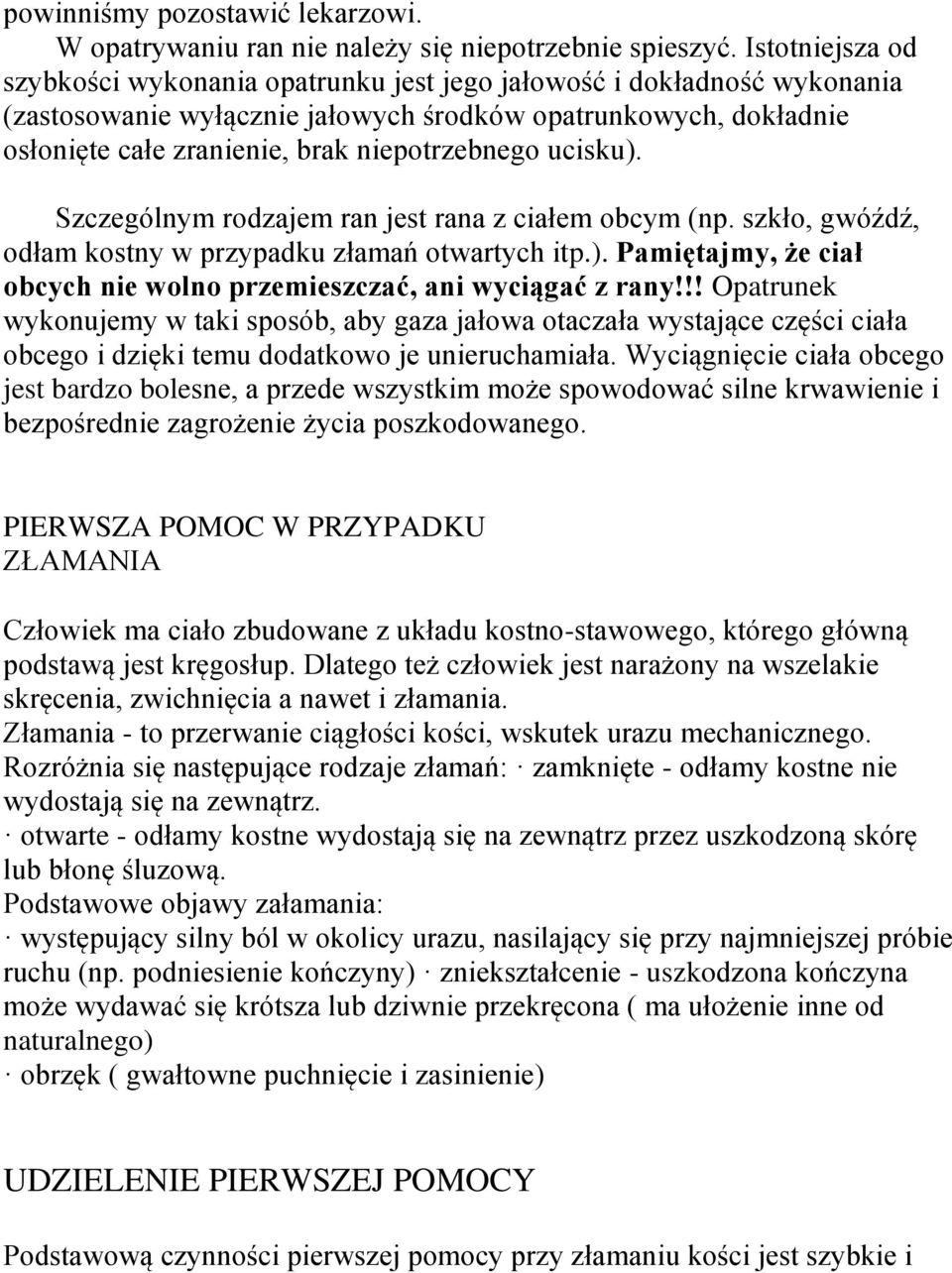 ucisku). Szczególnym rodzajem ran jest rana z ciałem obcym (np. szkło, gwóźdź, odłam kostny w przypadku złamań otwartych itp.). Pamiętajmy, że ciał obcych nie wolno przemieszczać, ani wyciągać z rany!